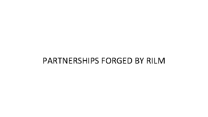 PARTNERSHIPS FORGED BY RILM 