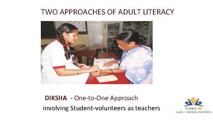 TWO APPROACHES OF ADULT LITERACY DIKSHA - One-to-One Approach involving Student-volunteers as teachers 