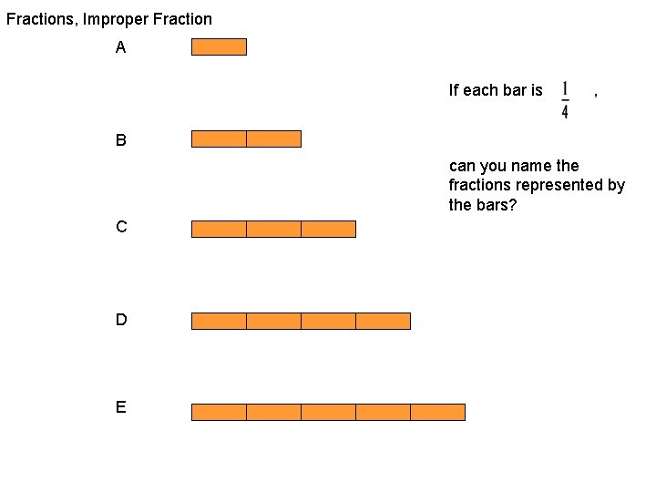 Fractions, Improper Fraction A If each bar is , B can you name the