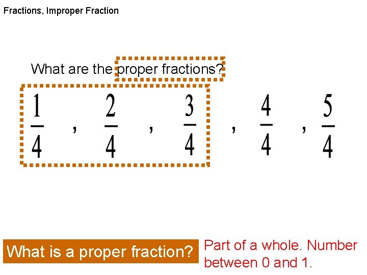 Fractions, Improper Fraction What are the proper fractions? , , Part of a whole.