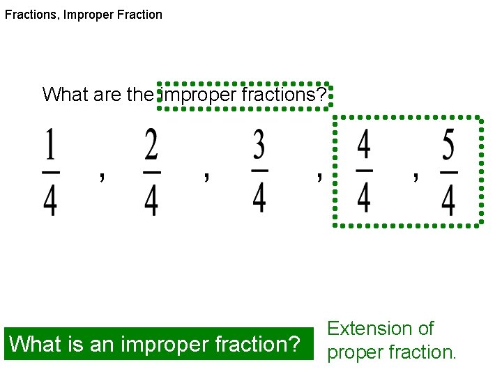 Fractions, Improper Fraction What are the improper fractions? , , What is an improper
