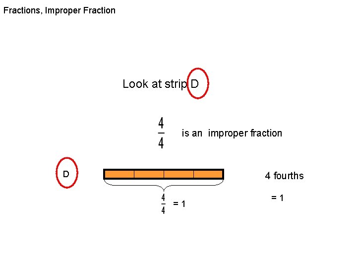 Fractions, Improper Fraction Look at strip D is an improper fraction D 4 fourths