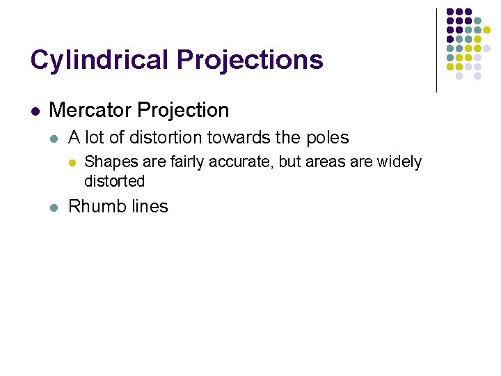 Cylindrical Projections l Mercator Projection l A lot of distortion towards the poles l