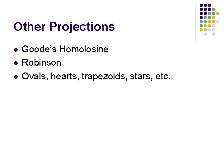 Other Projections l l l Goode’s Homolosine Robinson Ovals, hearts, trapezoids, stars, etc. 