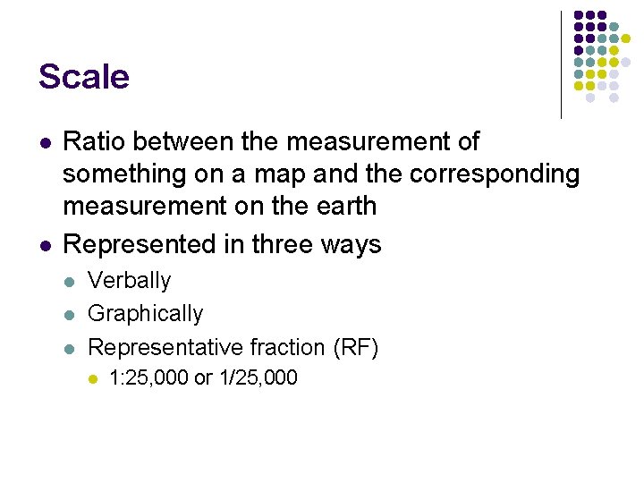 Scale l l Ratio between the measurement of something on a map and the