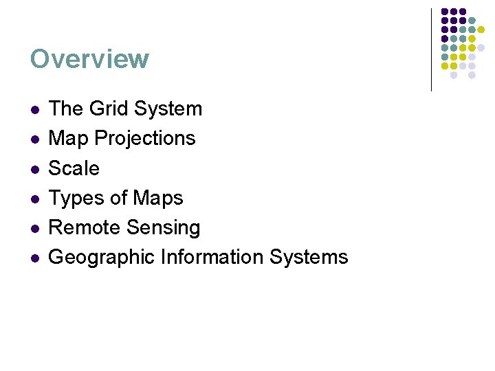 Overview l l l The Grid System Map Projections Scale Types of Maps Remote