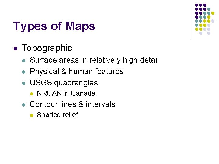 Types of Maps l Topographic l l l Surface areas in relatively high detail