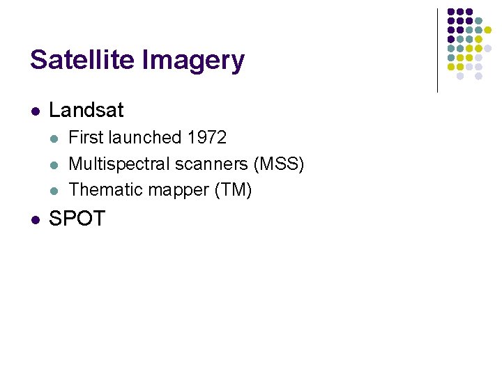 Satellite Imagery l Landsat l l First launched 1972 Multispectral scanners (MSS) Thematic mapper