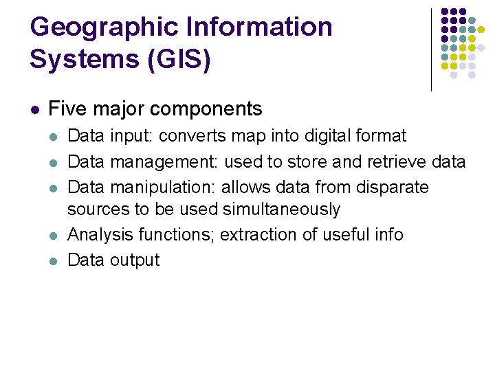 Geographic Information Systems (GIS) l Five major components l l l Data input: converts