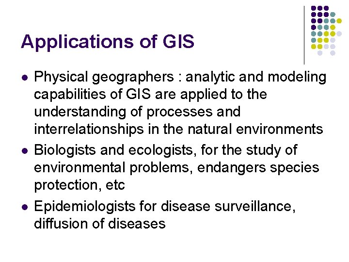 Applications of GIS l l l Physical geographers : analytic and modeling capabilities of