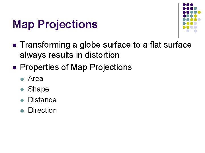 Map Projections l l Transforming a globe surface to a flat surface always results