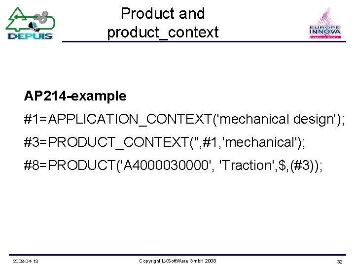 Product and product_context AP 214 -example #1=APPLICATION_CONTEXT('mechanical design'); #3=PRODUCT_CONTEXT('', #1, 'mechanical'); #8=PRODUCT('A 4000030000', 'Traction',