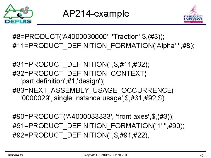 AP 214 -example #8=PRODUCT('A 4000030000', 'Traction', $, (#3)); #11=PRODUCT_DEFINITION_FORMATION('Alpha', '', #8); #31=PRODUCT_DEFINITION('', $, #11,