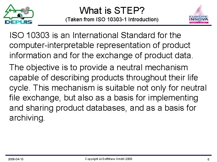 What is STEP? (Taken from ISO 10303 -1 Introduction) ISO 10303 is an International