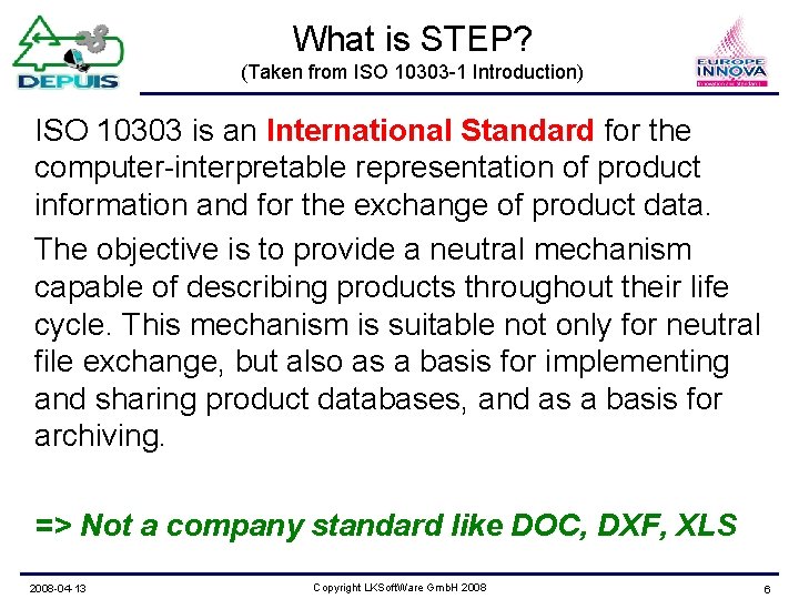 What is STEP? (Taken from ISO 10303 -1 Introduction) ISO 10303 is an International