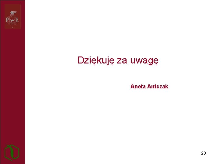 Dziękuję za uwagę Aneta Antczak 28 