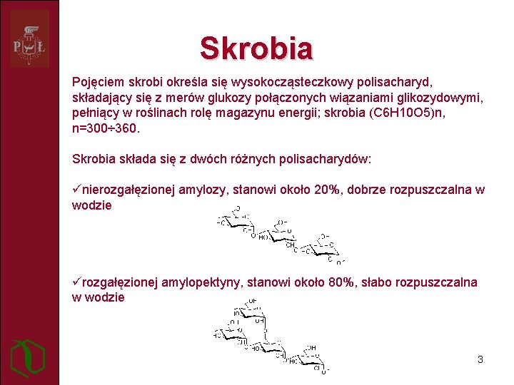 Skrobia Pojęciem skrobi określa się wysokocząsteczkowy polisacharyd, składający się z merów glukozy połączonych wiązaniami