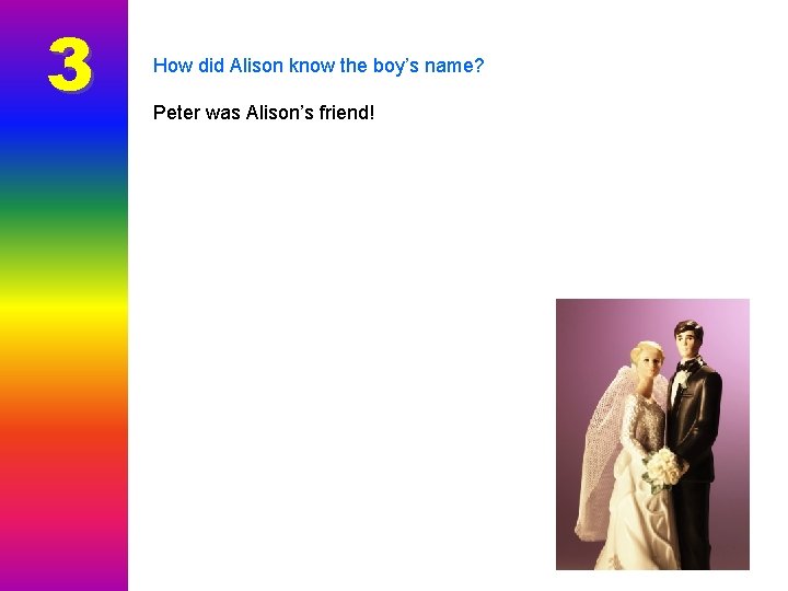 3 How did Alison know the boy’s name? Peter was Alison’s friend! 