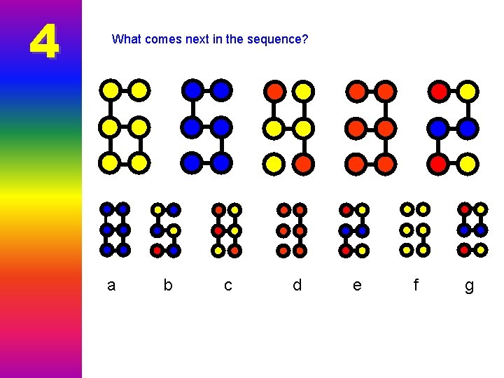 4 What comes next in the sequence? a b c d e f g