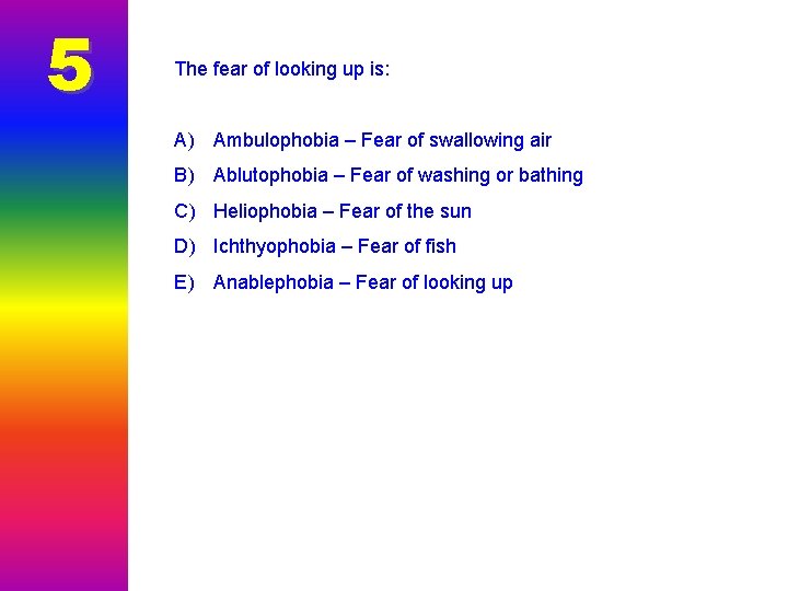 5 The fear of looking up is: A) Ambulophobia – Fear of swallowing air