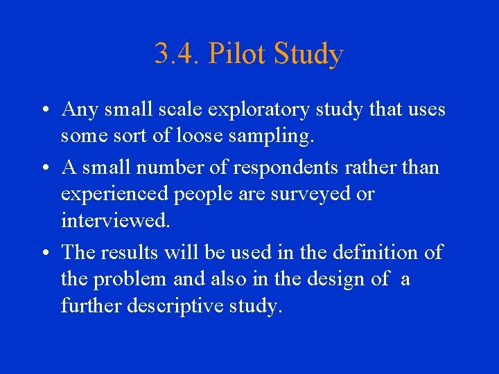 3. 4. Pilot Study • Any small scale exploratory study that uses some sort