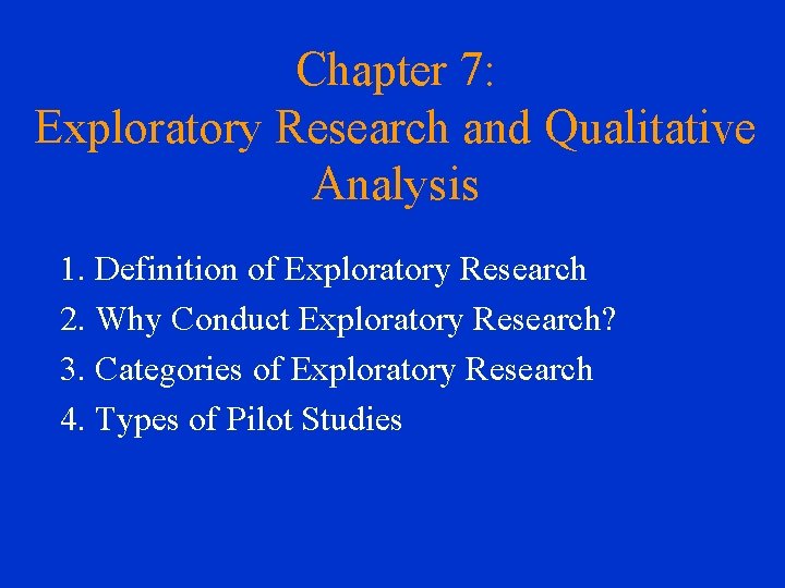 Chapter 7: Exploratory Research and Qualitative Analysis 1. Definition of Exploratory Research 2. Why