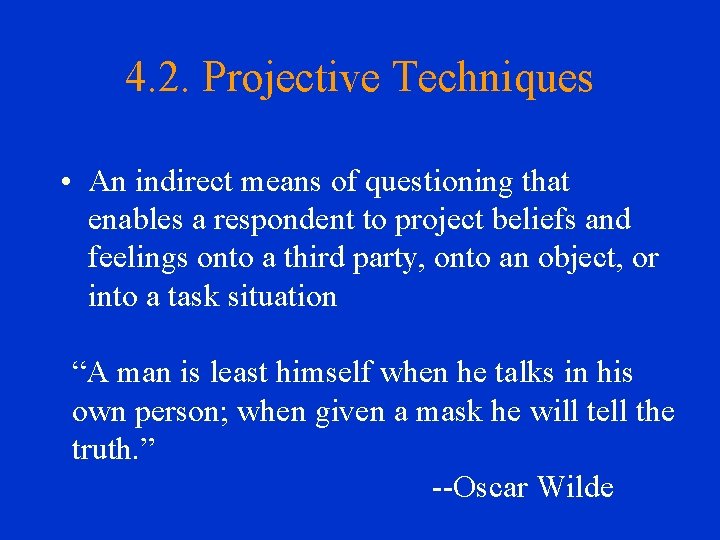 4. 2. Projective Techniques • An indirect means of questioning that enables a respondent