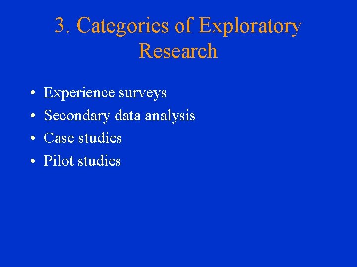 3. Categories of Exploratory Research • • Experience surveys Secondary data analysis Case studies