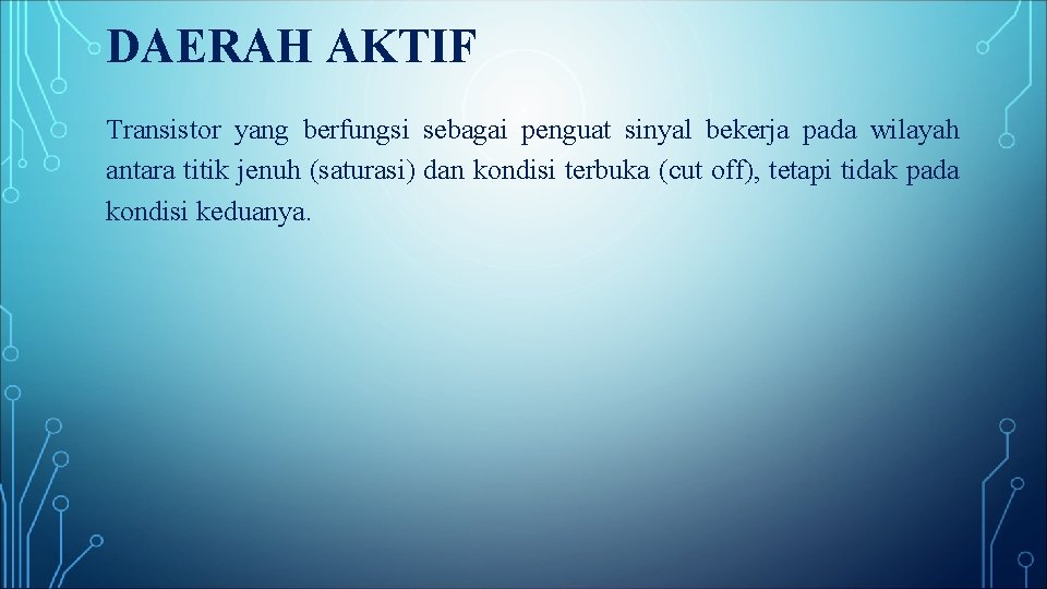 DAERAH AKTIF Transistor yang berfungsi sebagai penguat sinyal bekerja pada wilayah antara titik jenuh