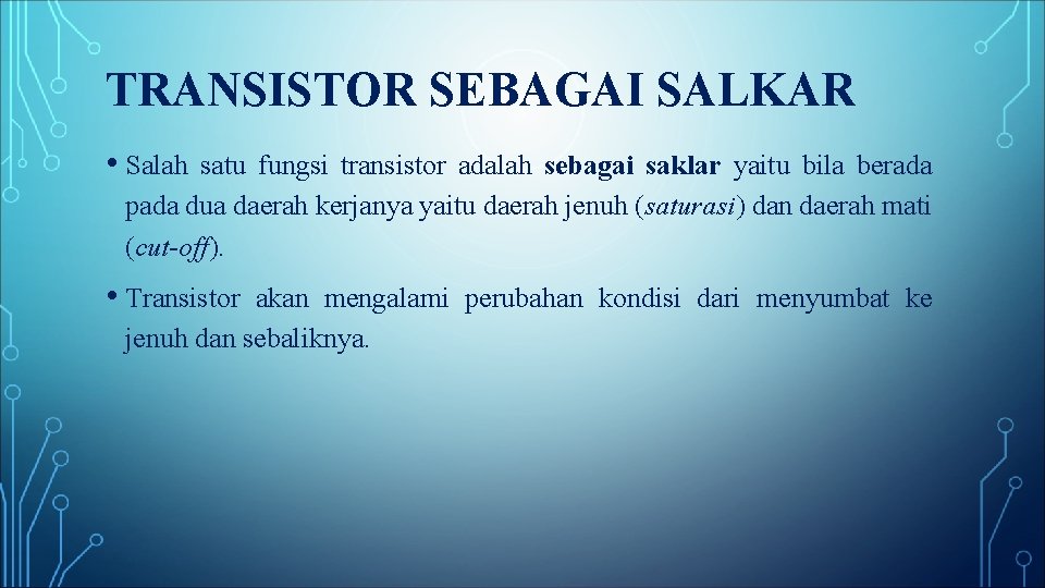 TRANSISTOR SEBAGAI SALKAR • Salah satu fungsi transistor adalah sebagai saklar yaitu bila berada