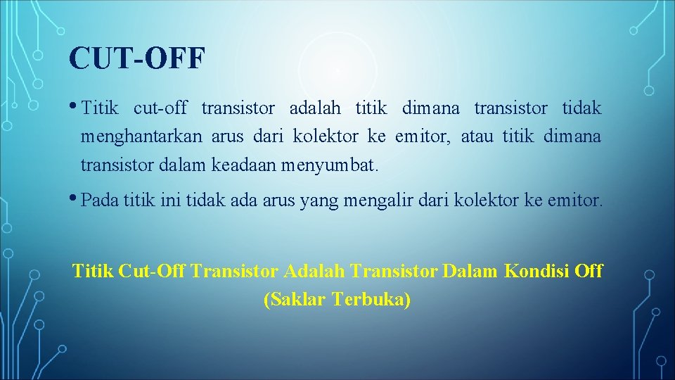 CUT-OFF • Titik cut-off transistor adalah titik dimana transistor tidak menghantarkan arus dari kolektor