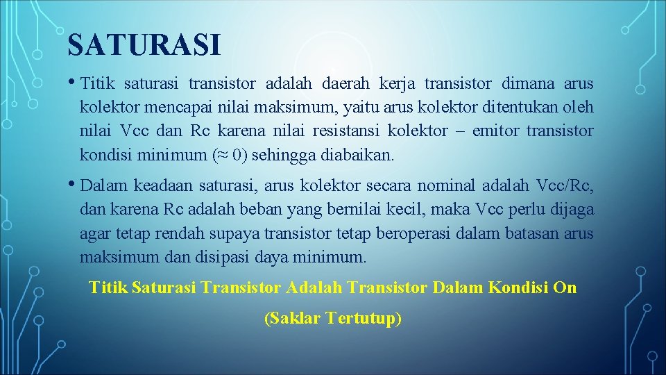 SATURASI • Titik saturasi transistor adalah daerah kerja transistor dimana arus kolektor mencapai nilai