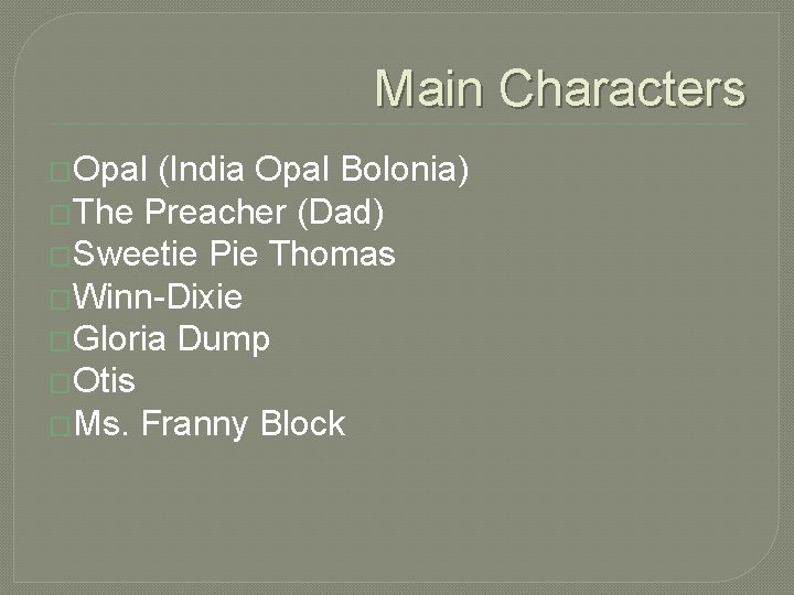 Main Characters �Opal (India Opal Bolonia) �The Preacher (Dad) �Sweetie Pie Thomas �Winn-Dixie �Gloria