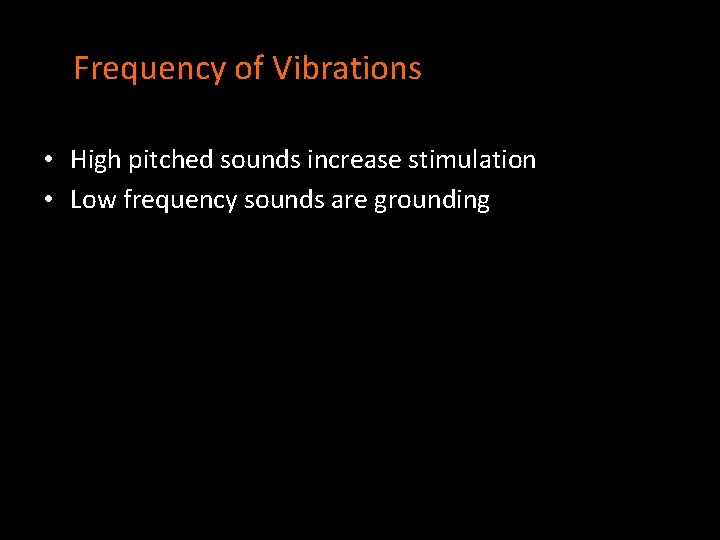 Frequency of Vibrations • High pitched sounds increase stimulation • Low frequency sounds are