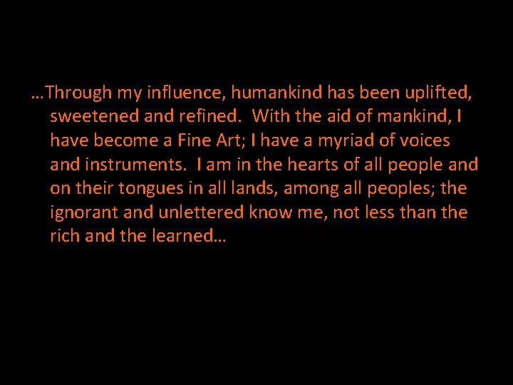 …Through my influence, humankind has been uplifted, sweetened and refined. With the aid of