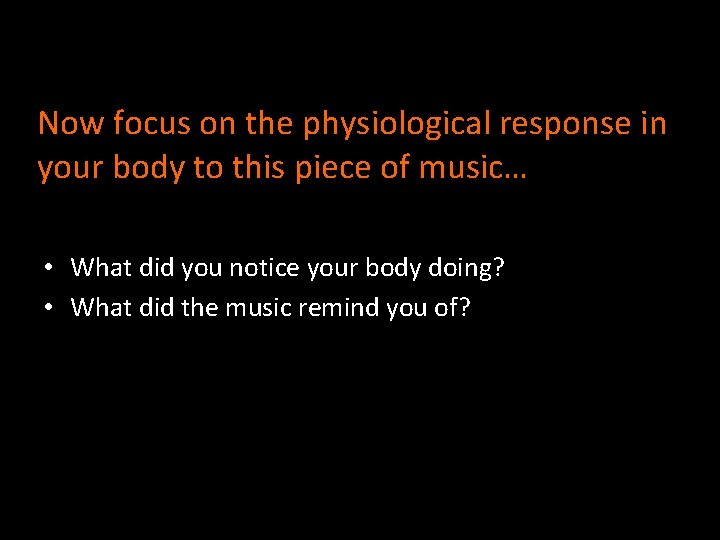 Now focus on the physiological response in your body to this piece of music…