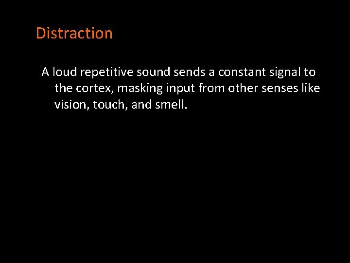 Distraction A loud repetitive sound sends a constant signal to the cortex, masking input