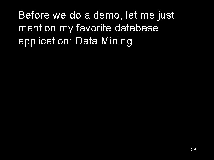 Before we do a demo, let me just mention my favorite database application: Data