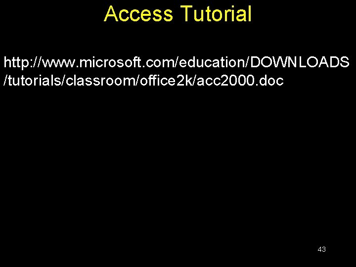 Access Tutorial http: //www. microsoft. com/education/DOWNLOADS /tutorials/classroom/office 2 k/acc 2000. doc 43 