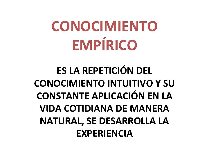CONOCIMIENTO EMPÍRICO ES LA REPETICIÓN DEL CONOCIMIENTO INTUITIVO Y SU CONSTANTE APLICACIÓN EN LA