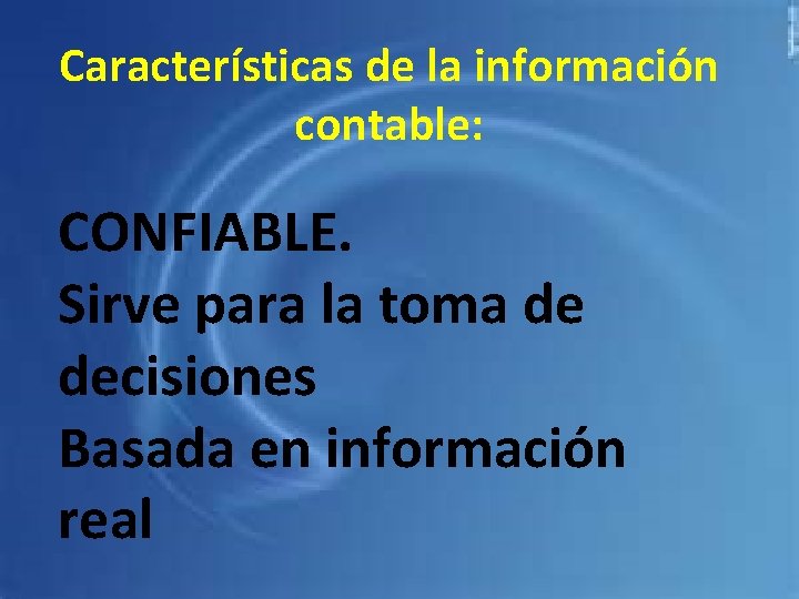 Características de la información contable: CONFIABLE. Sirve para la toma de decisiones Basada en