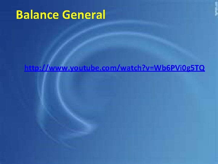 Balance General http: //www. youtube. com/watch? v=Wb 6 PVi 0 g 5 TQ 