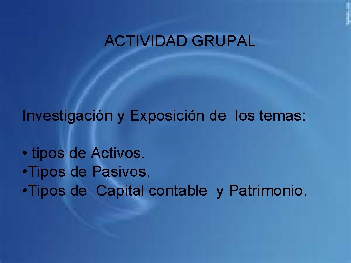 ACTIVIDAD GRUPAL Investigación y Exposición de los temas: • tipos de Activos. • Tipos