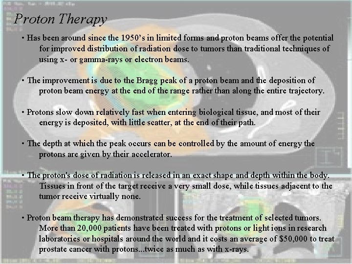 Proton Therapy • Has been around since the 1950’s in limited forms and proton