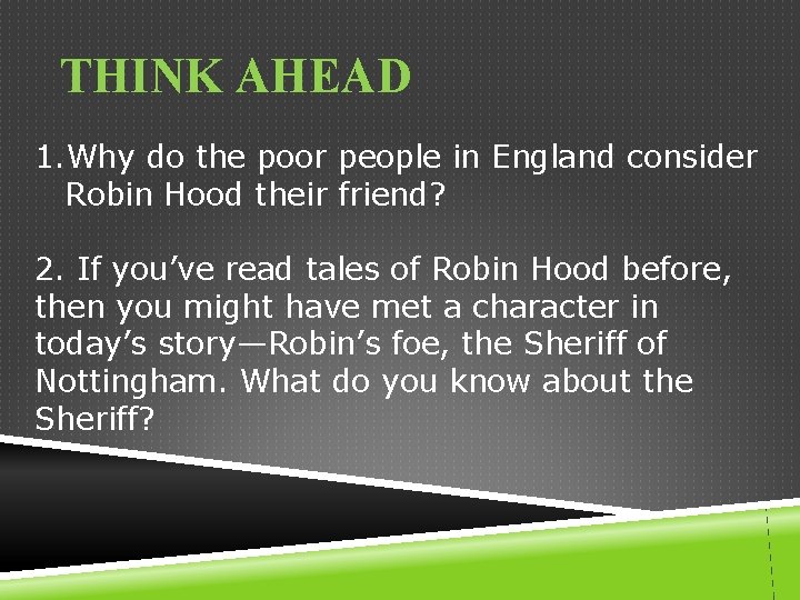 THINK AHEAD 1. Why do the poor people in England consider Robin Hood their