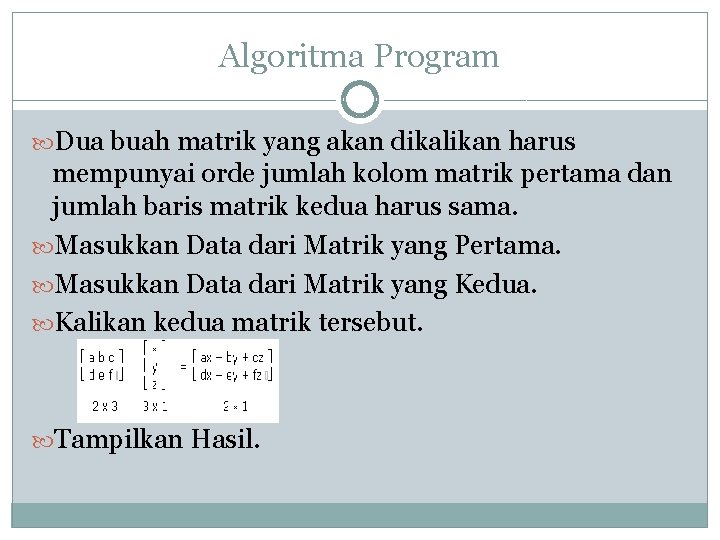 Algoritma Program Dua buah matrik yang akan dikalikan harus mempunyai orde jumlah kolom matrik