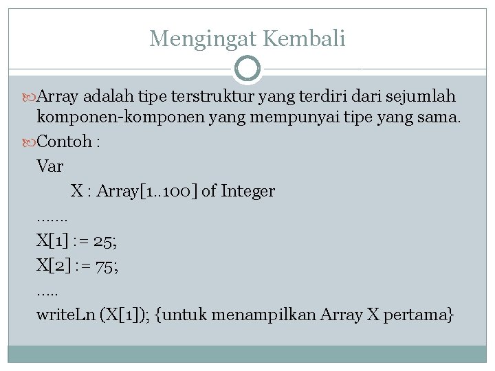 Mengingat Kembali Array adalah tipe terstruktur yang terdiri dari sejumlah komponen-komponen yang mempunyai tipe