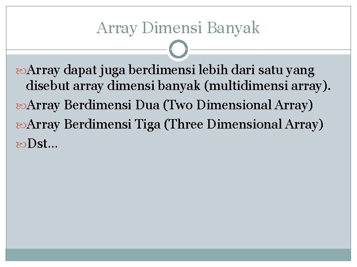 Array Dimensi Banyak Array dapat juga berdimensi lebih dari satu yang disebut array dimensi