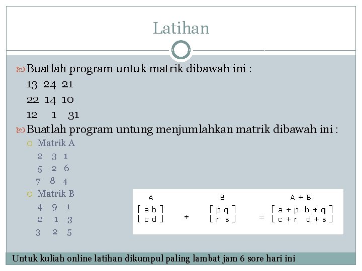 Latihan Buatlah program untuk matrik dibawah ini : 13 24 21 22 14 10