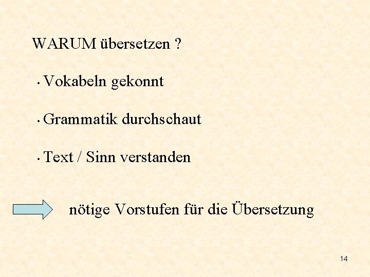 WARUM übersetzen ? • Vokabeln gekonnt • Grammatik durchschaut • Text / Sinn verstanden